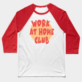 WORK AT HOME CLUB Baseball T-Shirt